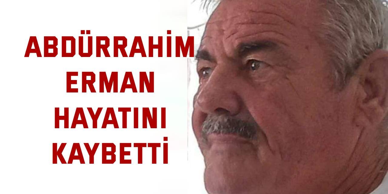 Abdürrahim Erman hayatını kaybetti