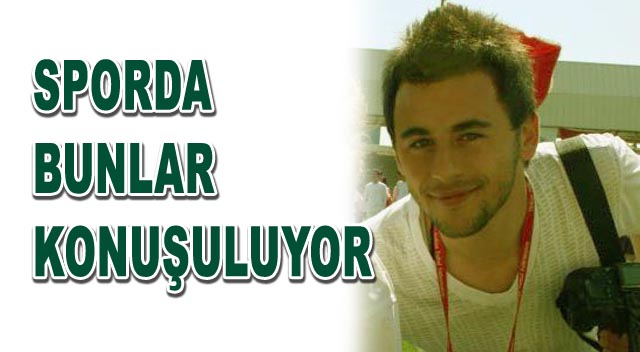 SPORDA BUNLAR KONUŞULUYOR