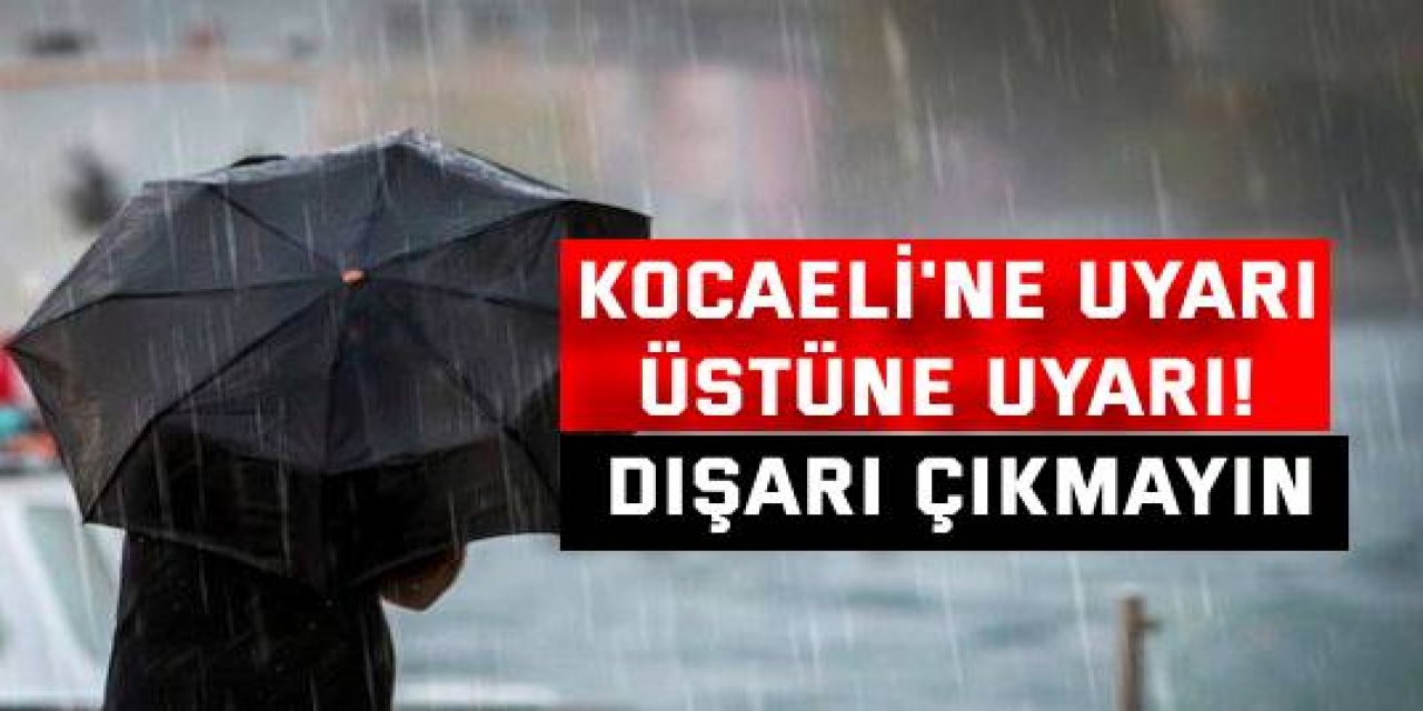 Kocaeli'ne uyarı üstüne uyarı! İşiniz acil değilse dışarı çıkmayın