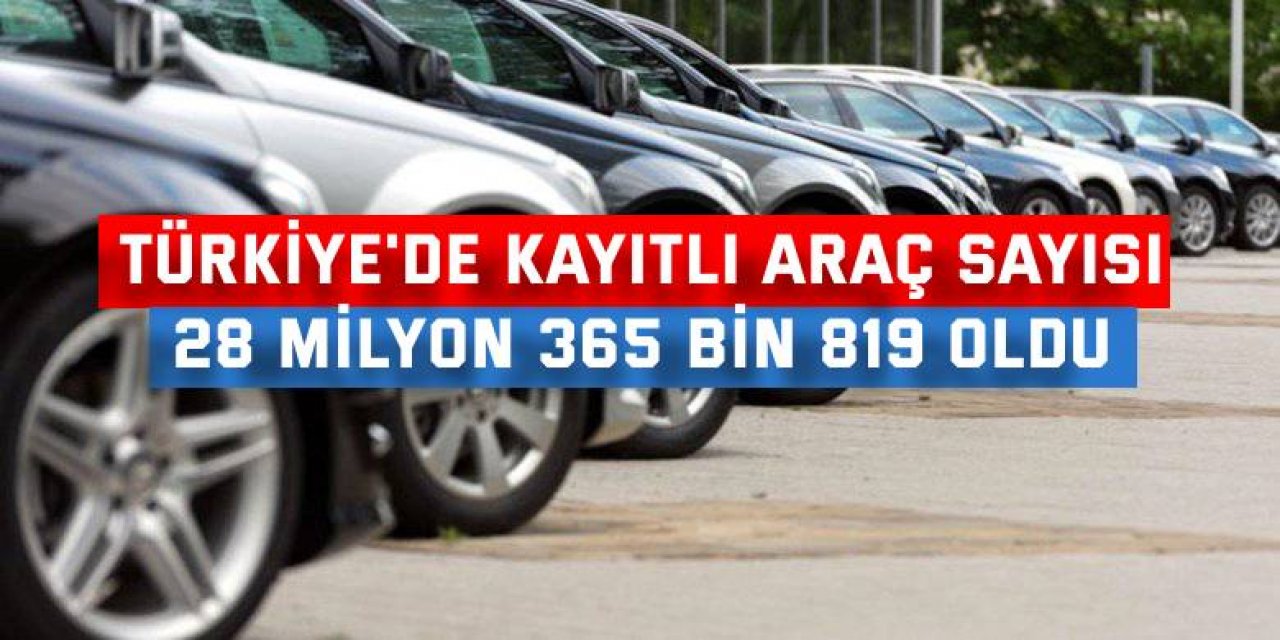 Türkiye'de kayıtlı araç sayısı 28 milyon 365 bin 819 oldu