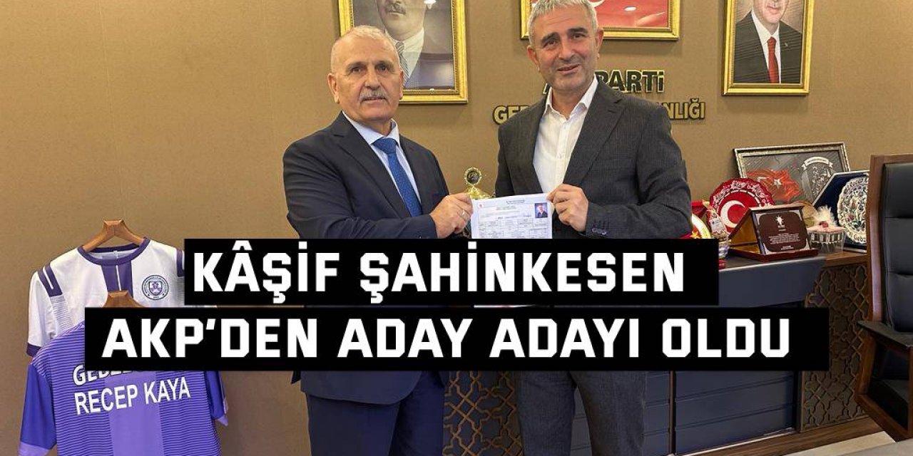 Kâşif Şahinkesen AKP’den aday adayı oldu