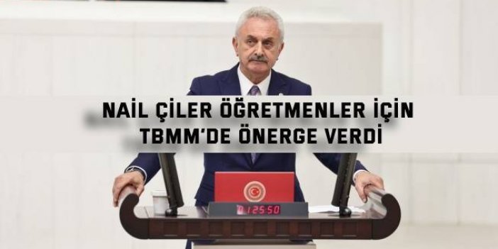 Nail Çiler öğretmenler için TBMM’de önerge verdi