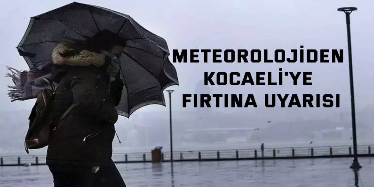 Meteorolojiden Kocaeli'ye fırtına uyarısı