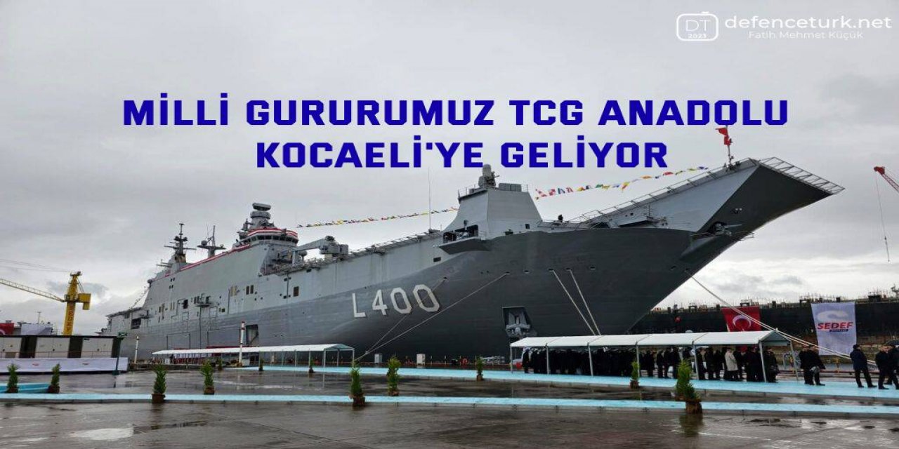 Milli gururumuz TCG Anadolu, Kocaeli'ye geliyor