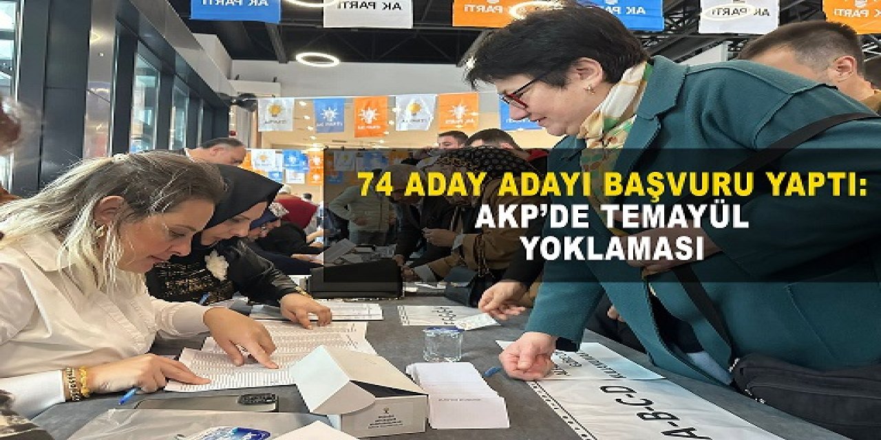 74 ADAY ADAYI BAŞVURU YAPTI:  AKP’de temayül yoklaması