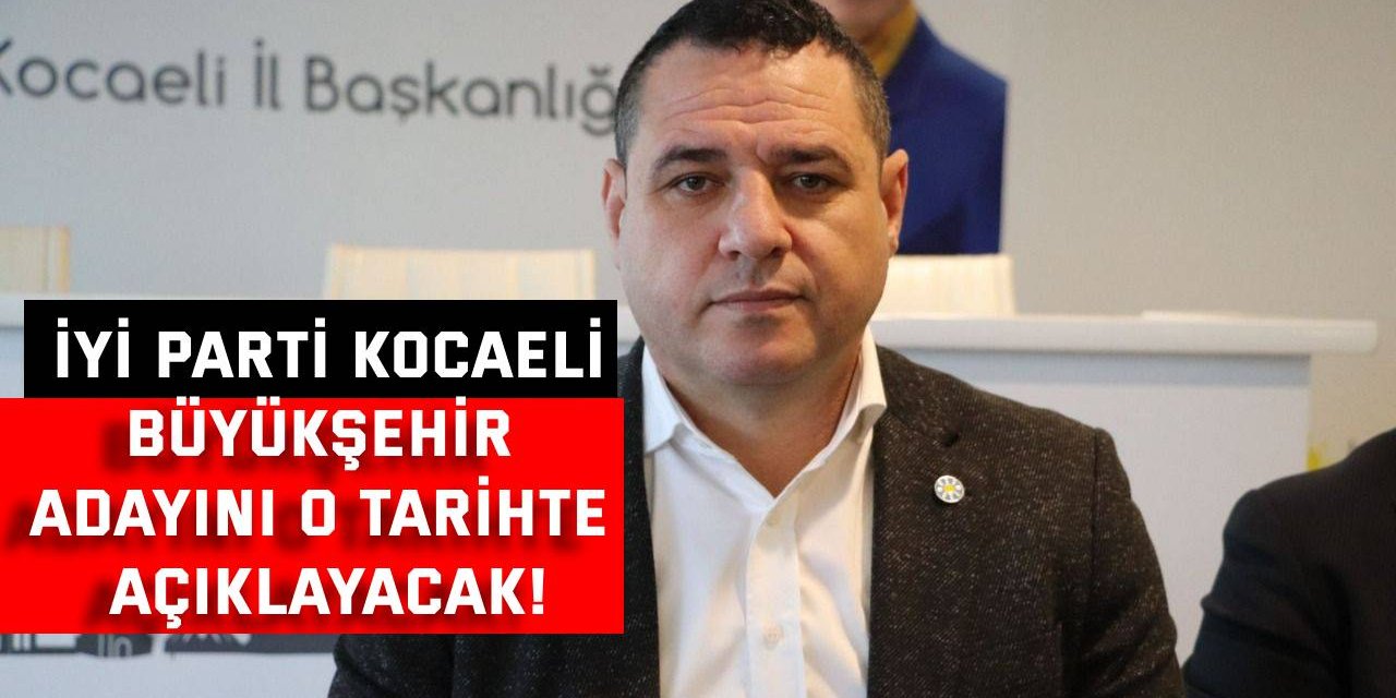 İYİ Parti Kocaeli, Büyükşehir adayını o tarihte açıklayacak!