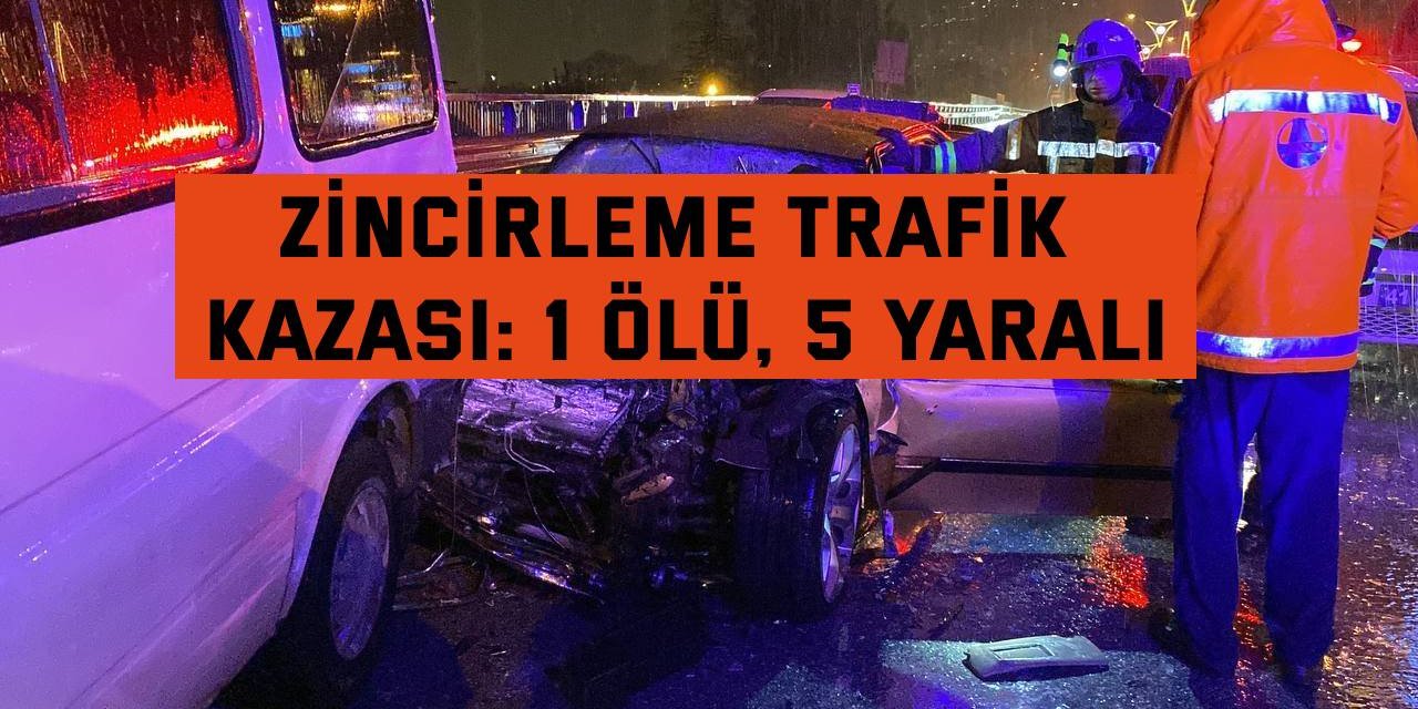 5 araç zincirleme trafik kazasına karıştı: 1 ölü, 5 yaralı