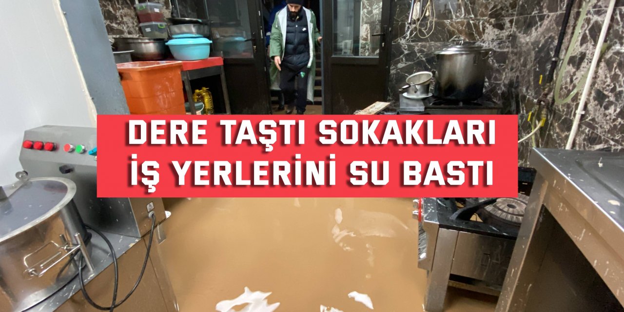 Dere taştı sokakları, iş yerlerini su bastı