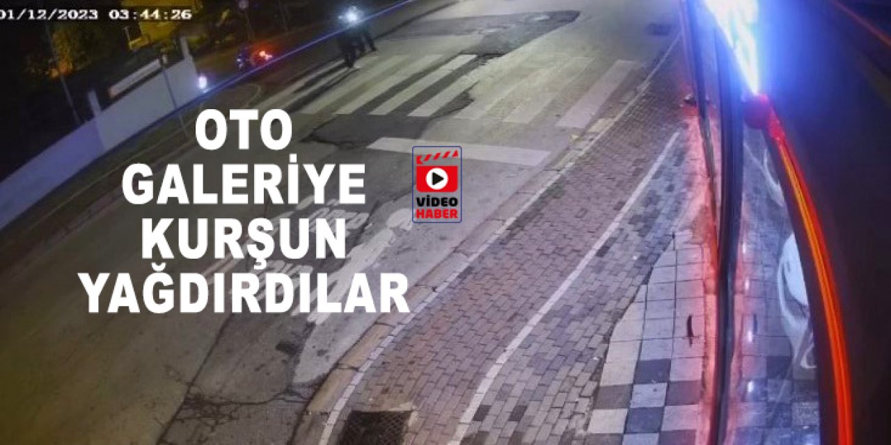 Oto galeriye kurşun yağdırdılar