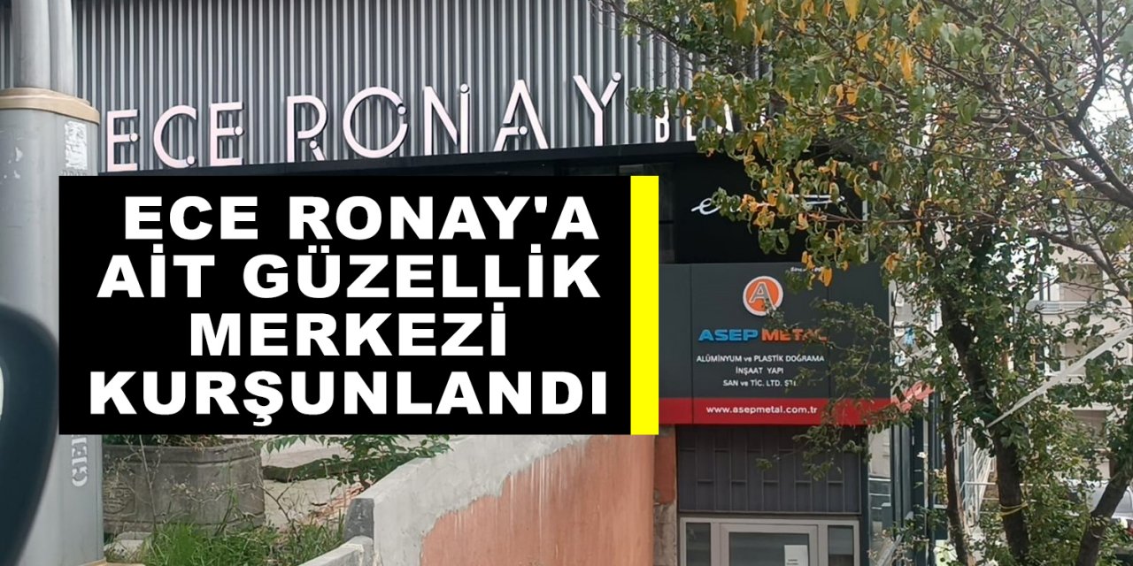 Ece Ronay'a ait güzellik merkezi kurşunlandı