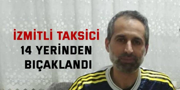 İzmitli taksici 14 yerinden bıçaklandı