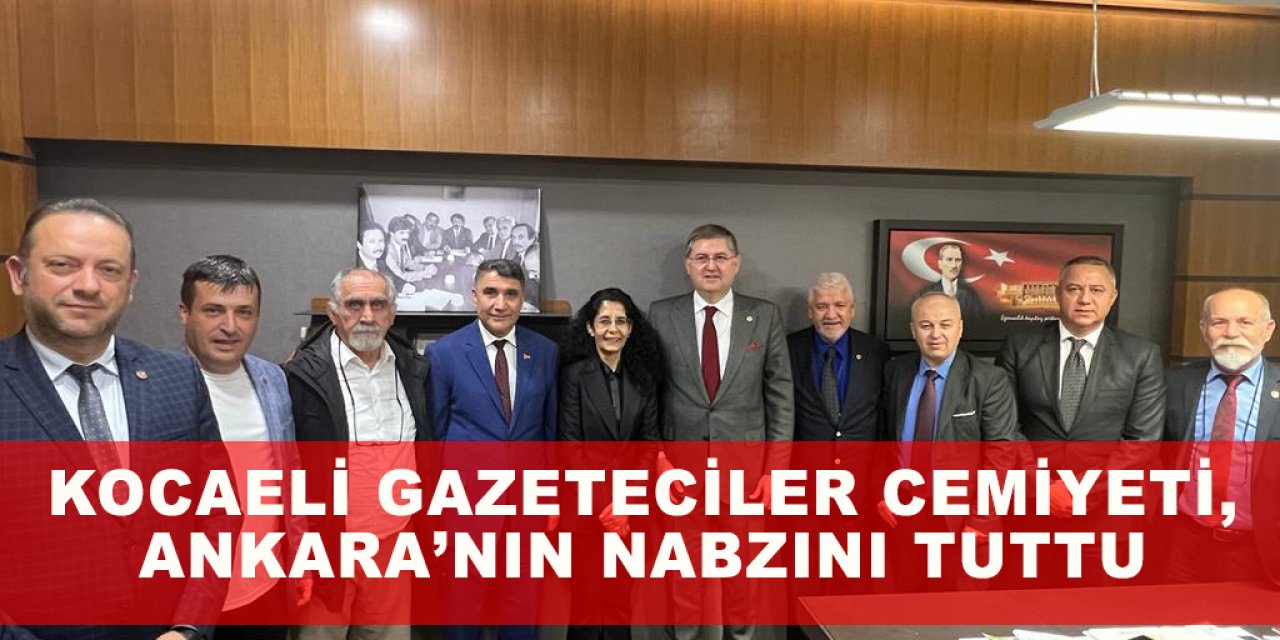 Kocaeli Gazeteciler Cemiyeti, Ankara’nın nabzını tuttu