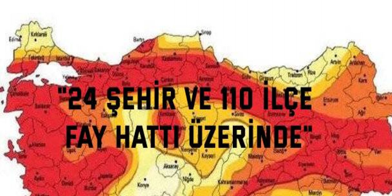 "24 şehir ve 110 ilçe fay hattı üzerinde"