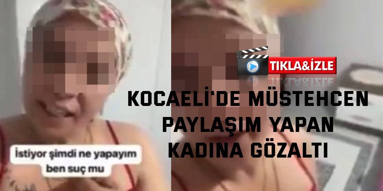 Kocaeli'de müstehcen paylaşım yapan kadına gözaltı