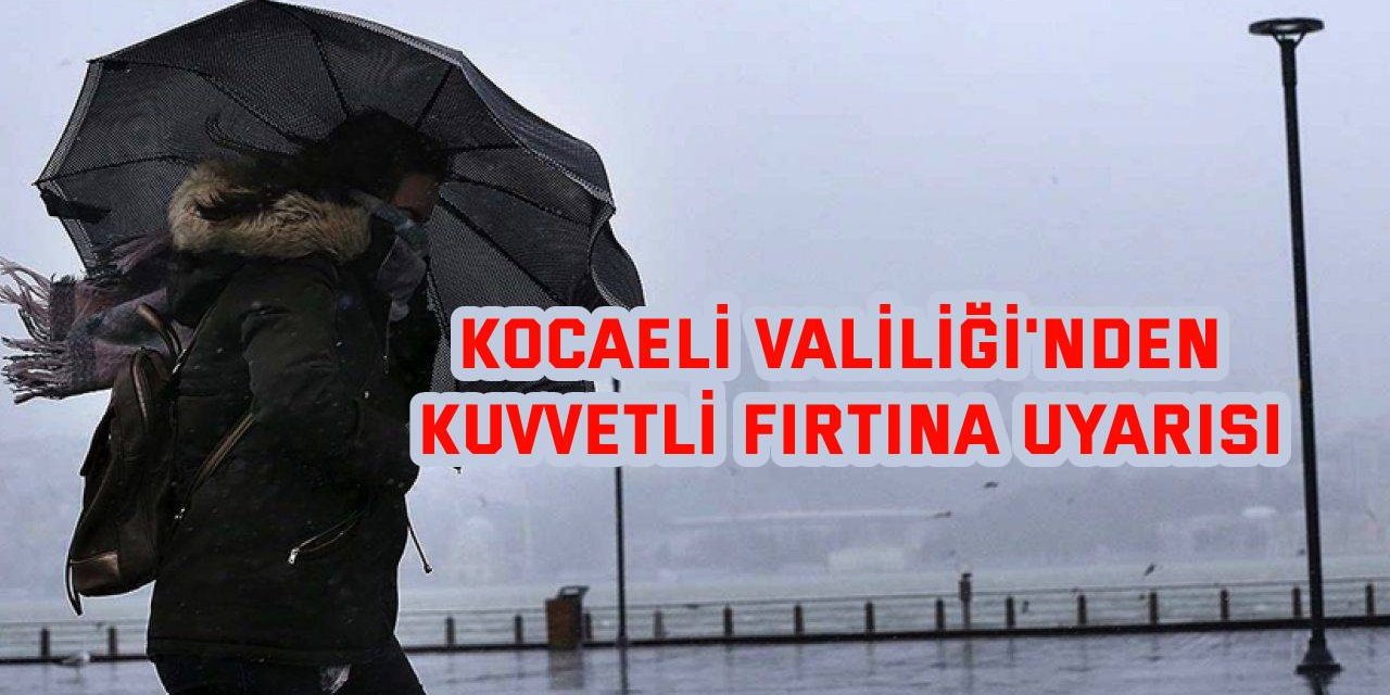 Kocaeli Valiliği'nden kuvvetli fırtına uyarısı