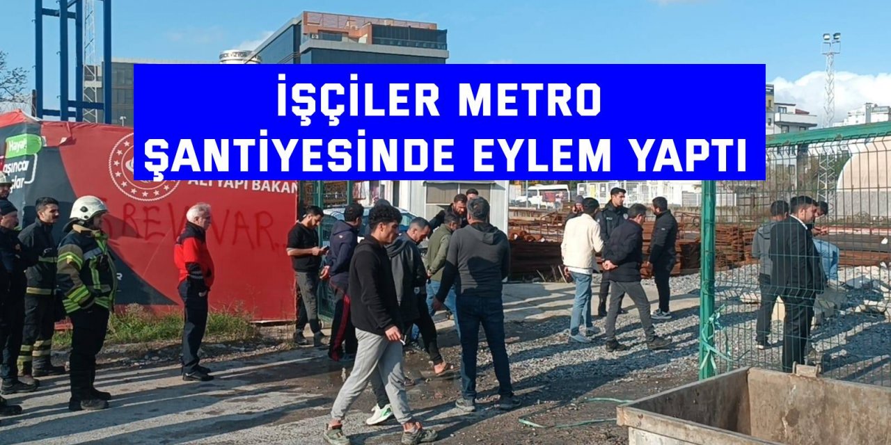 İşçiler metro şantiyesinde eylem yaptı