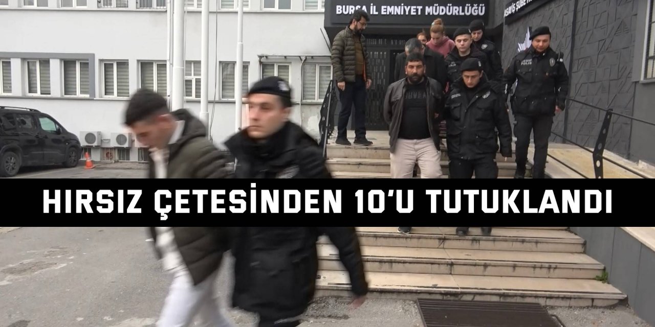 Hırsız çetesinden 10’u tutuklandı