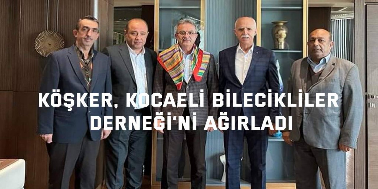 Köşker, Kocaeli Bilecikliler Derneği’ni ağırladı