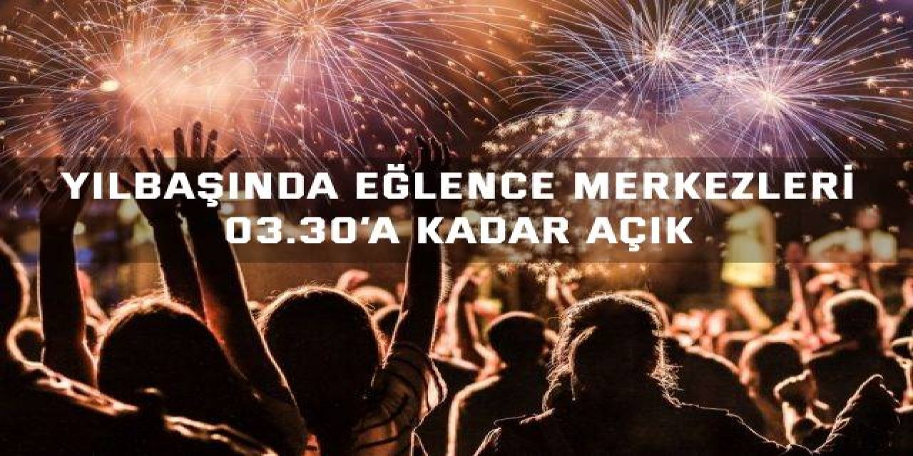 Yılbaşında eğlence merkezleri 03.30’a kadar açık