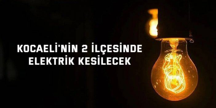 Kocaeli'nin 2 ilçesinde elektrik kesilecek