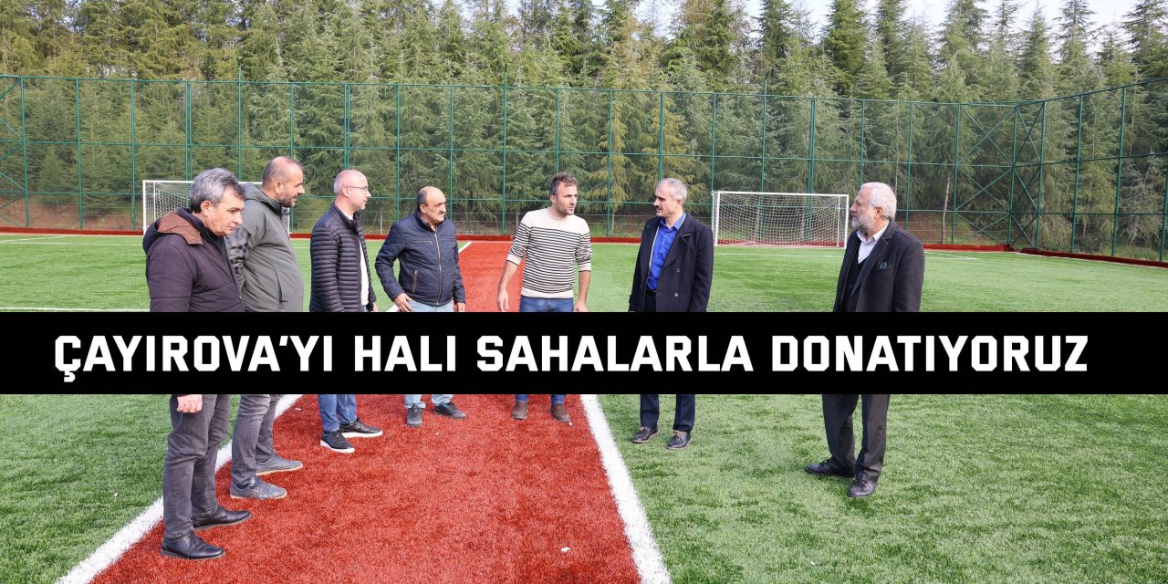 Çayırova’yı halı sahalarla donatıyoruz