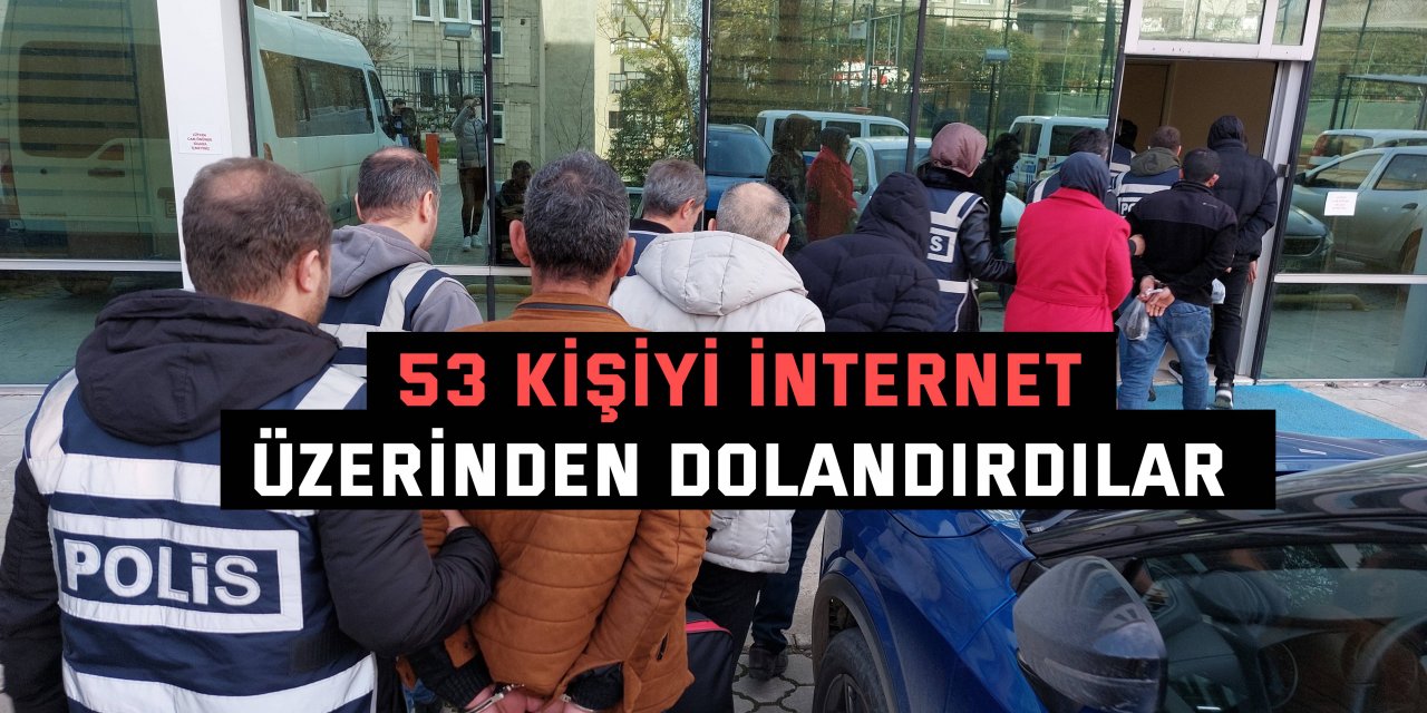 53 kişiyi internet  üzerinden dolandırdılar