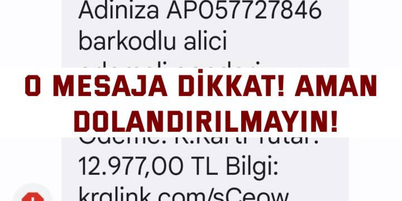 O mesaja dikkat! Aman dolandırılmayın!