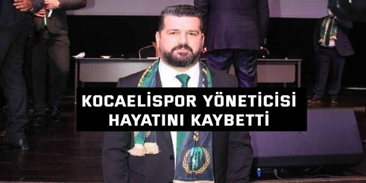 Kocaelispor yöneticisi Ekrem Can hayatını kaybetti