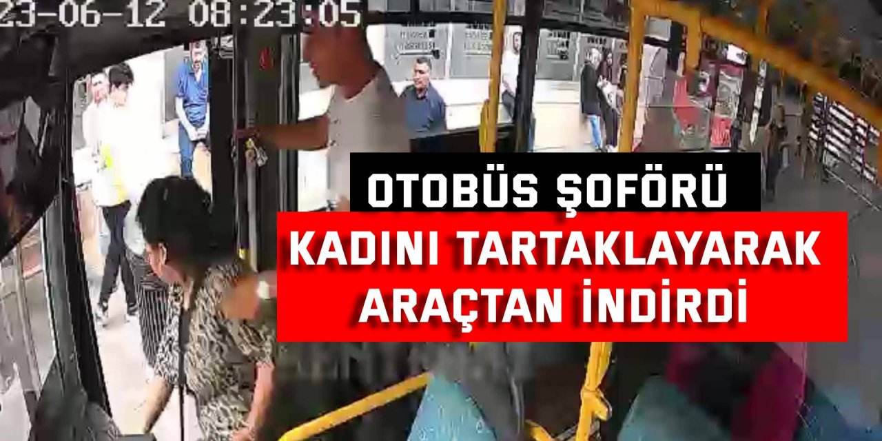 Otobüs şoförü, kadını tartaklayarak, araçtan indirdi