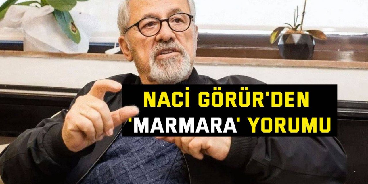 Naci Görür'den 'Marmara' yorumu