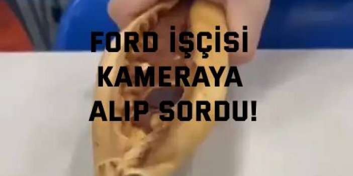 Ford işçisi kameraya alıp sordu!