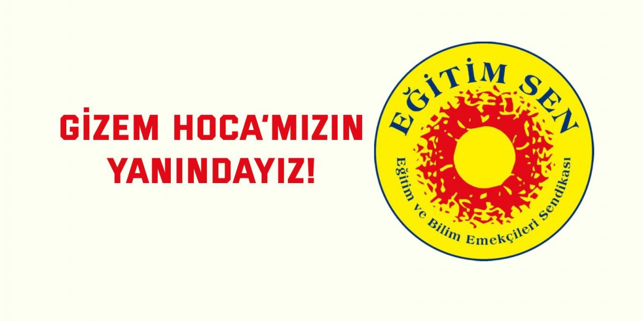 Gizem Hoca’mızın yanındayız!