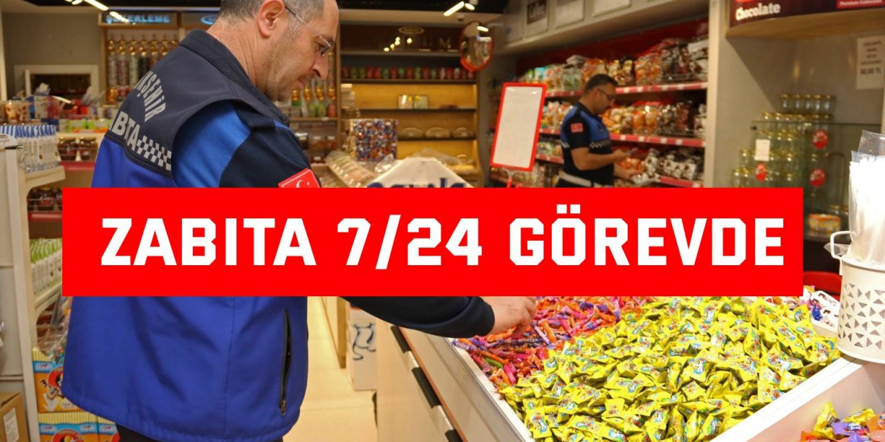 Zabıta 7/24 görevde