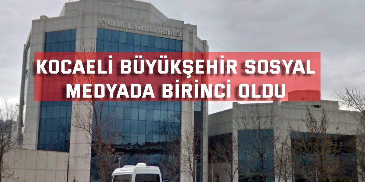 Kocaeli Büyükşehir Sosyal Medyada Birinci Oldu