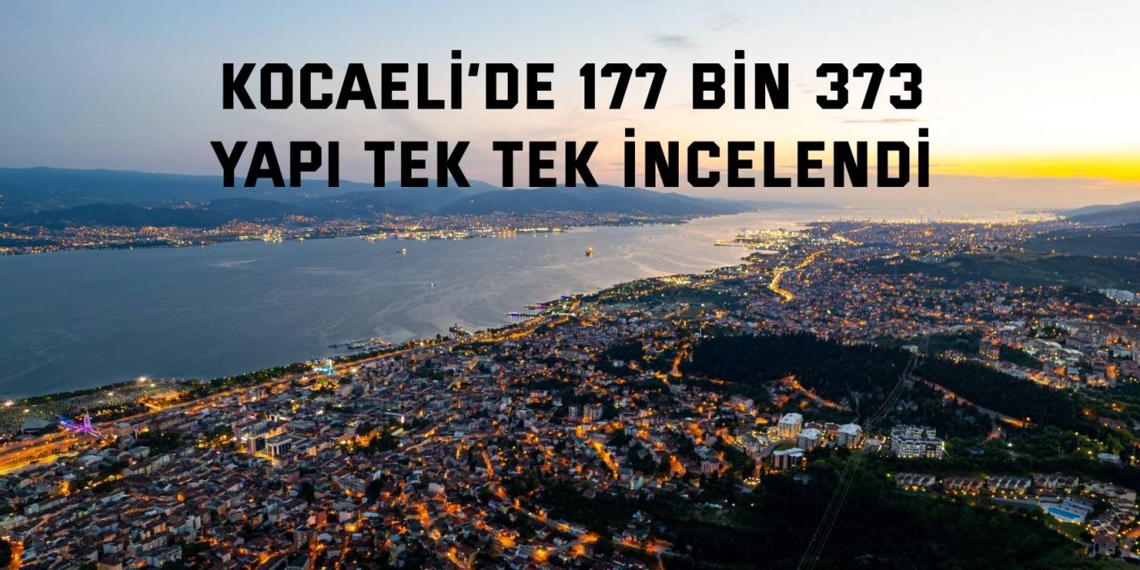 Kocaeli’de 177 bin 373 yapı tek tek incelendi