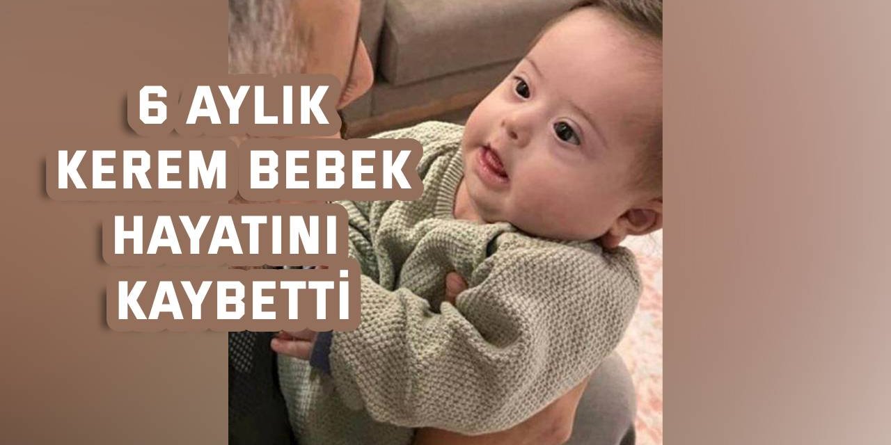 6 aylık Kerem bebek hayatını kaybetti