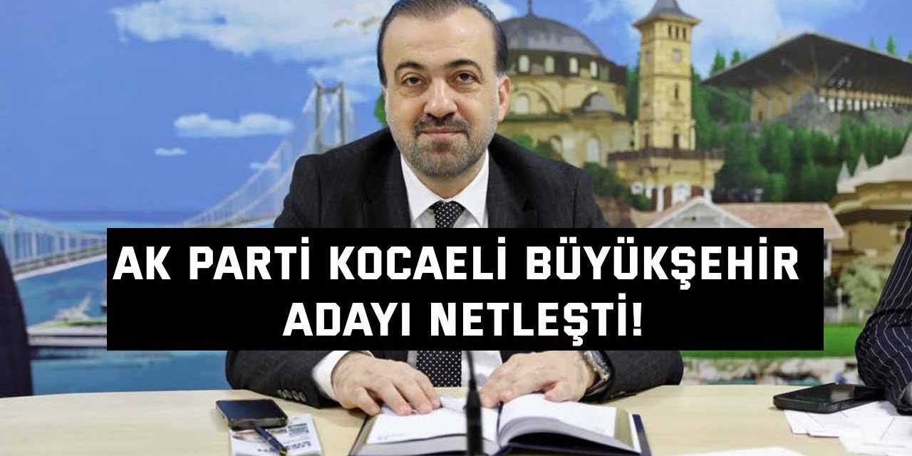 AK Parti Kocaeli Büyükşehir Adayı netleşti!