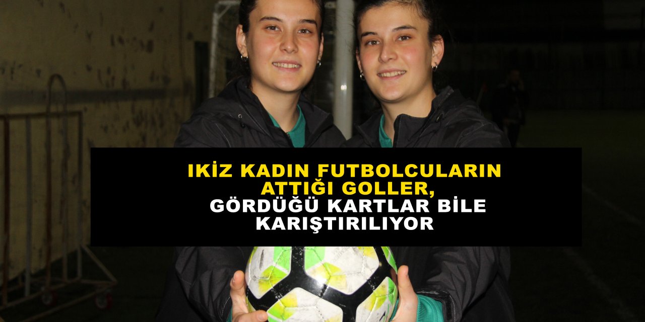 İkiz kadın futbolcuların attığı goller,  gördüğü kartlar bile karıştırılıyor