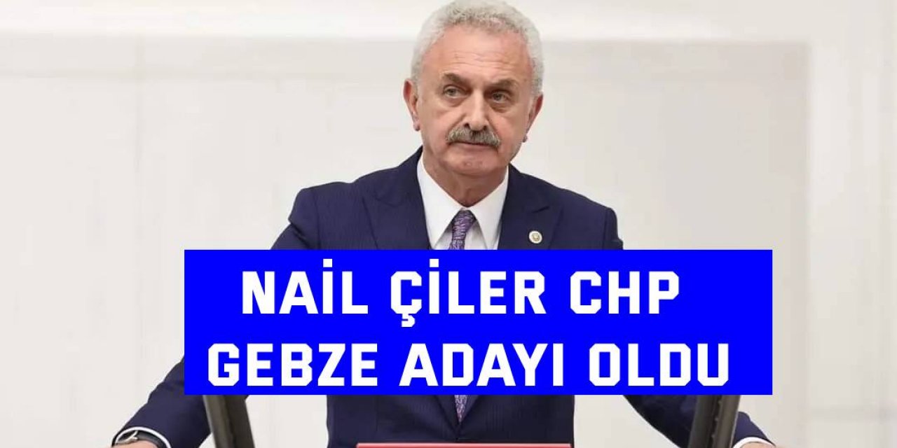 Nail Çiler CHP Gebze adayı oldu