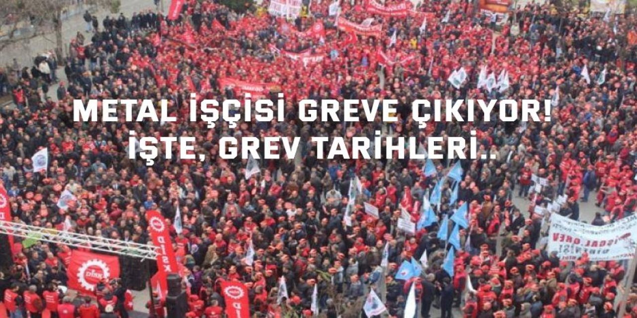 Metal işçisi greve çıkıyor! İşte, grev tarihleri..