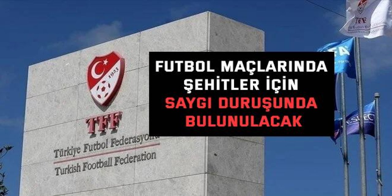 Futbol maçlarında şehitler için saygı duruşunda bulunulacak