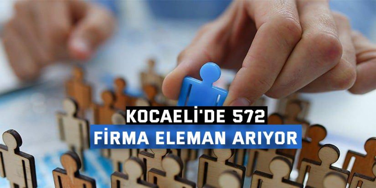 Kocaeli'de 572 firma eleman arıyor