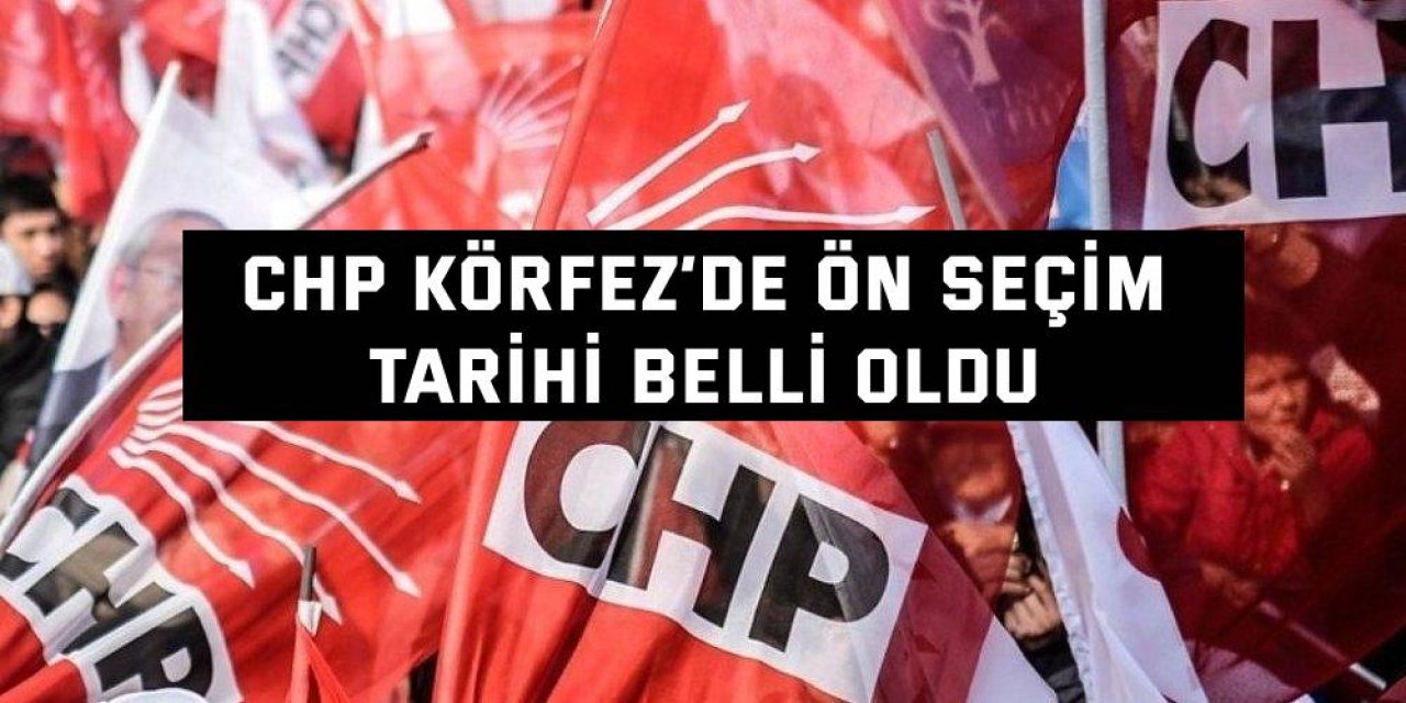 CHP Körfez’de ön seçim tarihi belli oldu