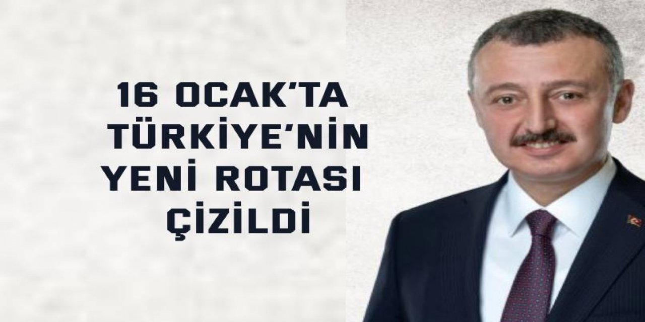 16 Ocak’ta Türkiye’nin  yeni rotası çizildi