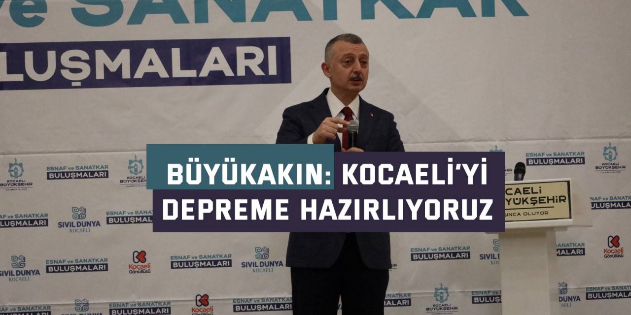 Büyükakın: Kocaeli’yi  depreme hazırlıyoruz