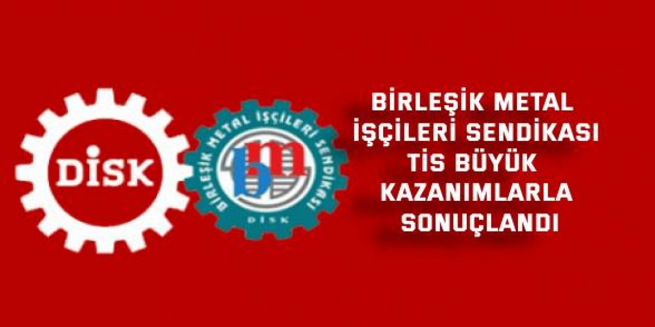 BİRLEŞİK METAL İŞÇİLERİ SENDİKASI  TİS büyük kazanımlarla sonuçlandı