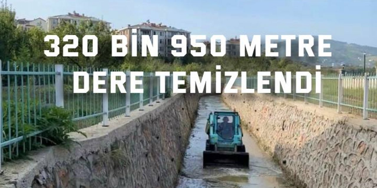 320 bin 950 metre   Dere temizlendi