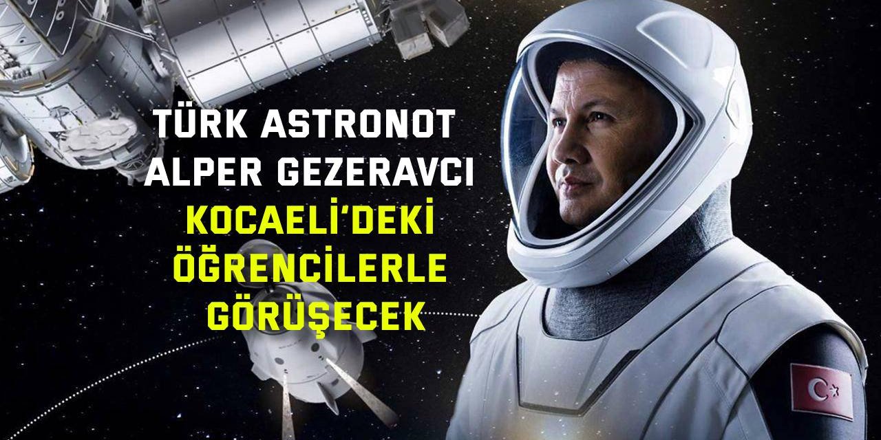 Türk astronot Alper Gezeravcı Kocaeli’deki öğrencilerle görüşecek