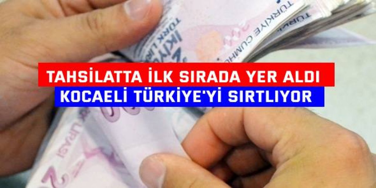 TAHSİLATTA İLK SIRADA YER ALDI  Kocaeli Türkiye'yi sırtlıyor