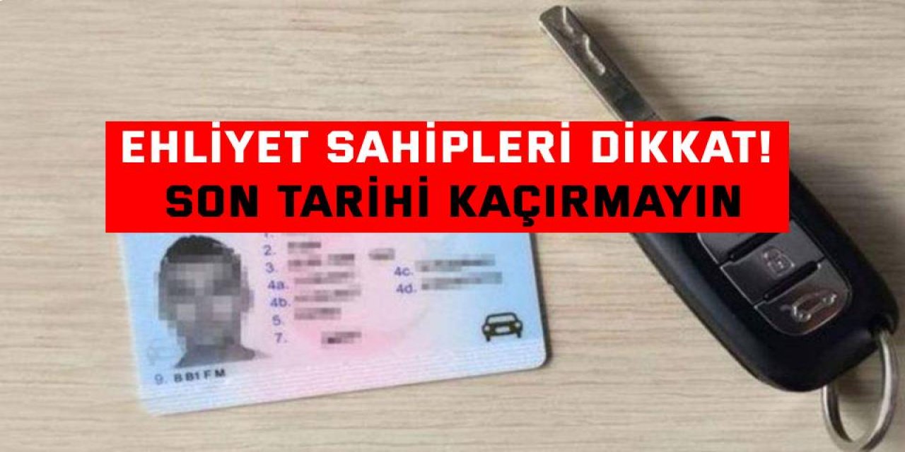 Ehliyet sahipleri dikkat! Son tarihi kaçırmayın